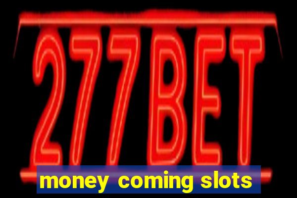 money coming slots