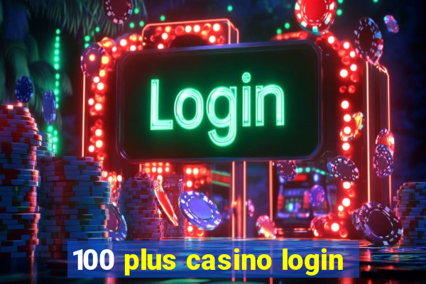 100 plus casino login