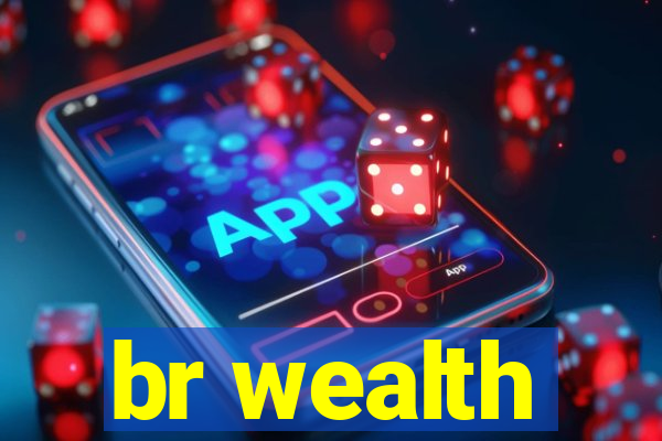 br wealth