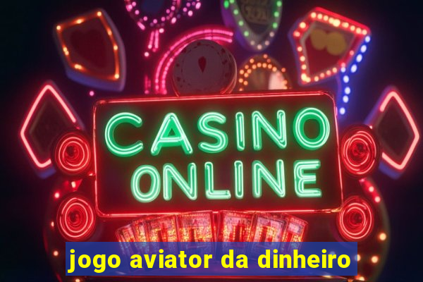 jogo aviator da dinheiro