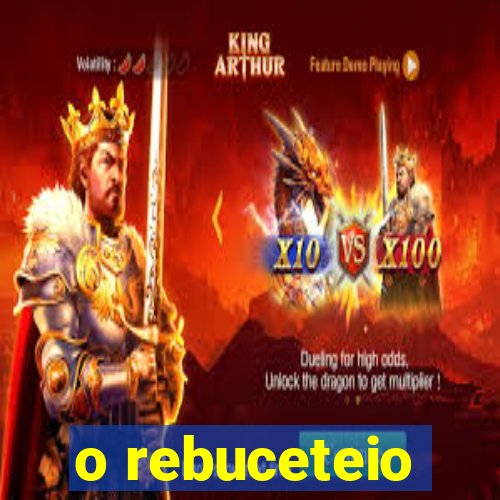 o rebuceteio