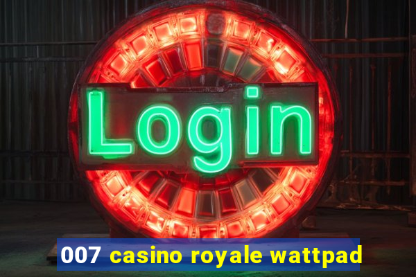 007 casino royale wattpad