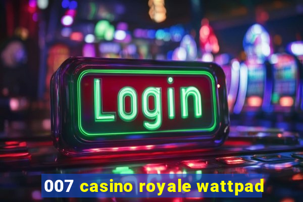 007 casino royale wattpad