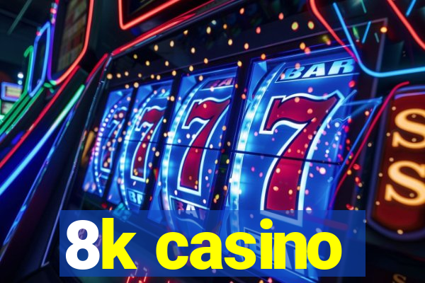 8k casino