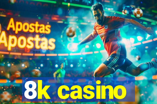 8k casino