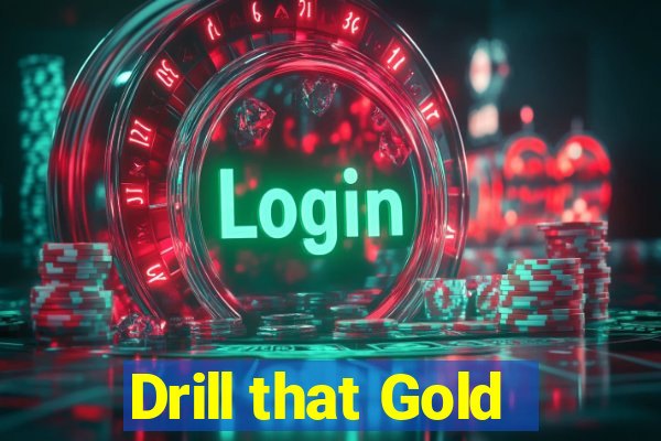 Drill that Gold