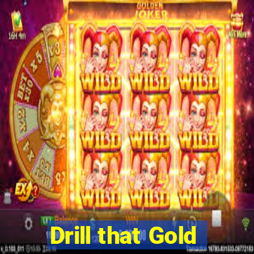 Drill that Gold