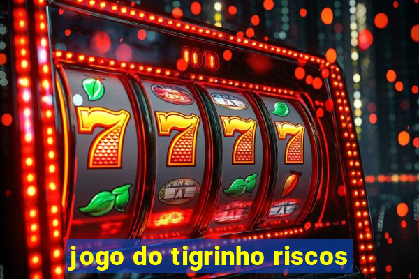 jogo do tigrinho riscos