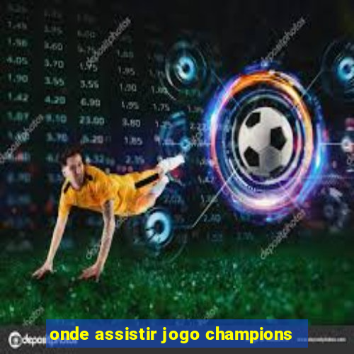 onde assistir jogo champions