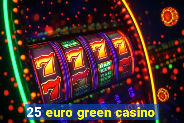 25 euro green casino