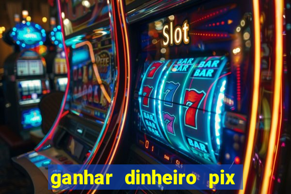 ganhar dinheiro pix jogando 2023