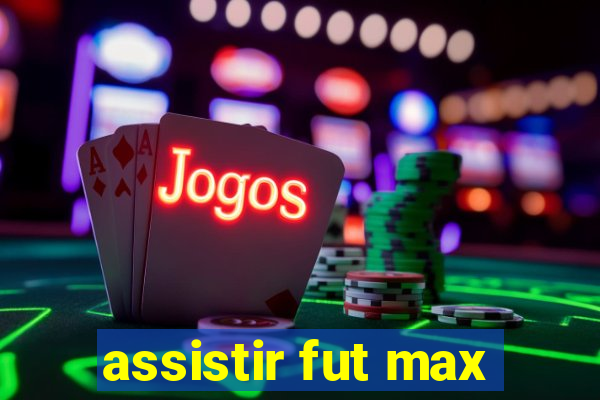 assistir fut max