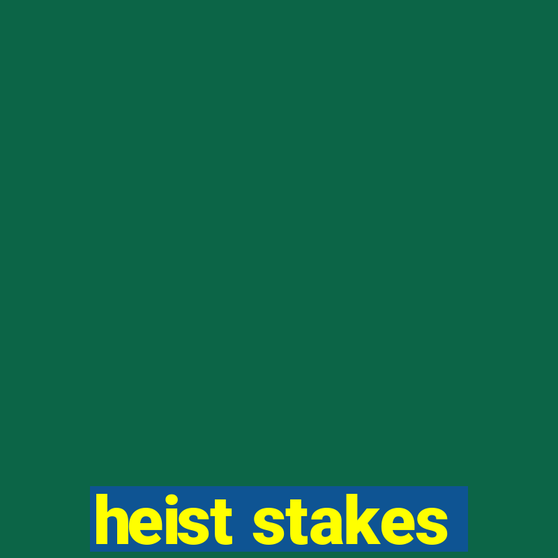 heist stakes