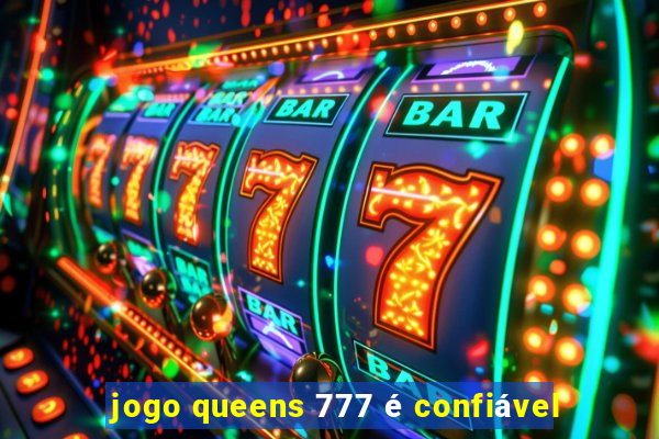 jogo queens 777 é confiável