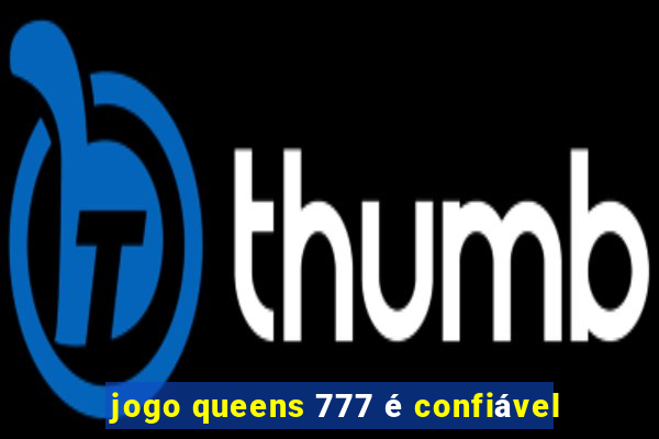 jogo queens 777 é confiável