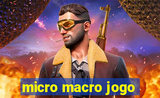 micro macro jogo