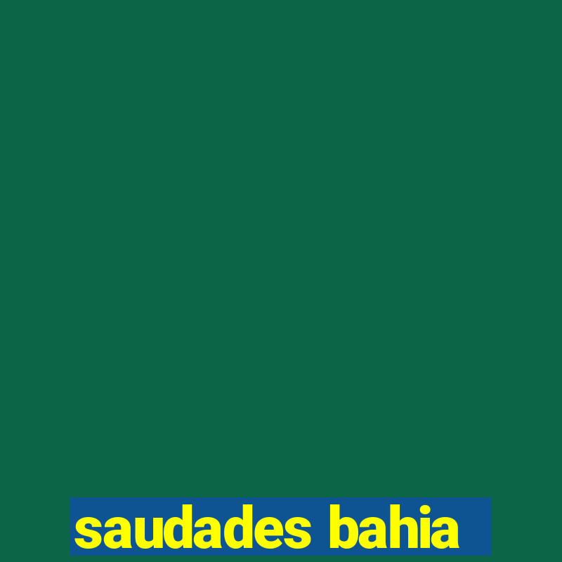 saudades bahia