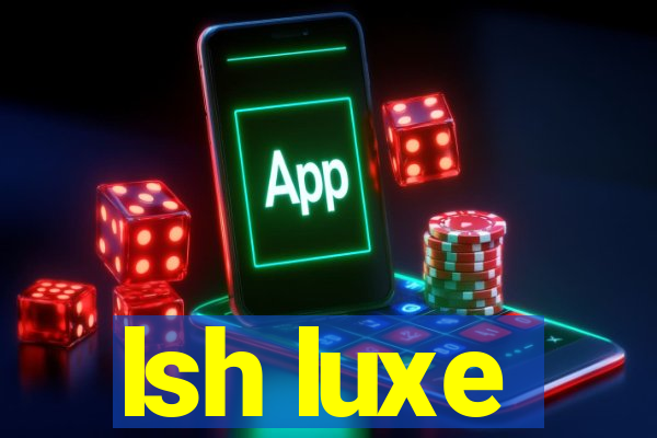 lsh luxe