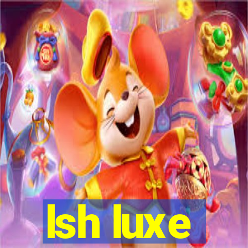 lsh luxe