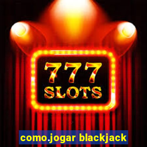 como.jogar blackjack