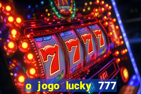 o jogo lucky 777 paga mesmo