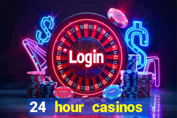 24 hour casinos near me