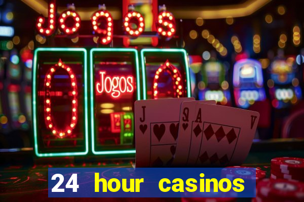 24 hour casinos near me