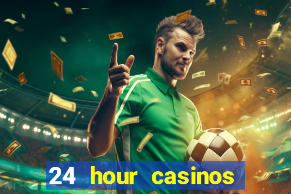 24 hour casinos near me