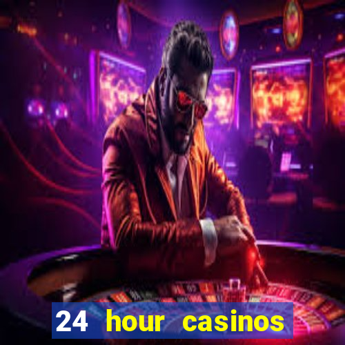 24 hour casinos near me