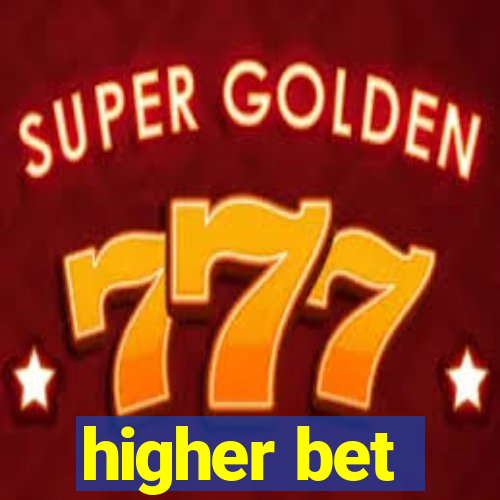 higher bet