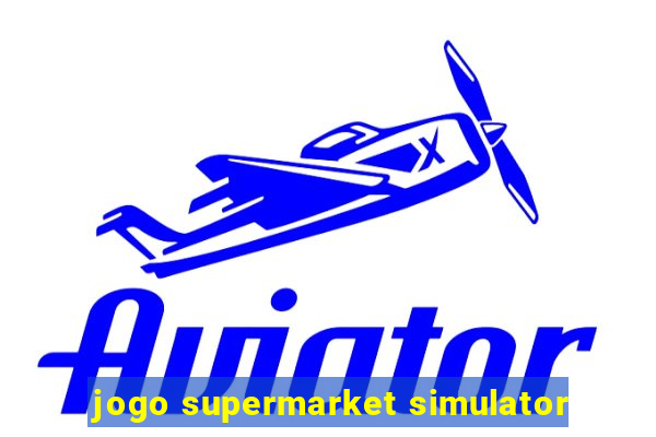 jogo supermarket simulator