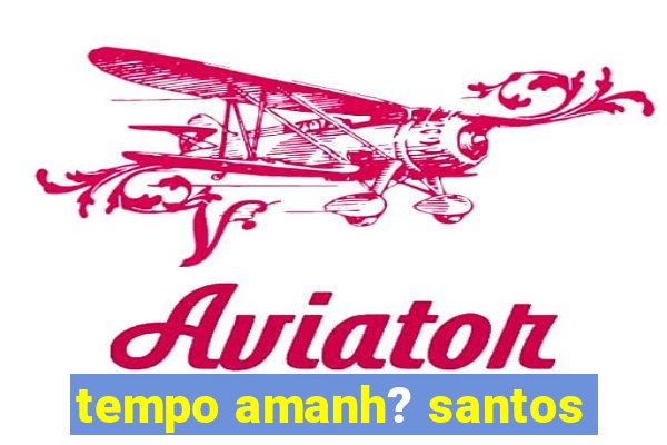 tempo amanh? santos