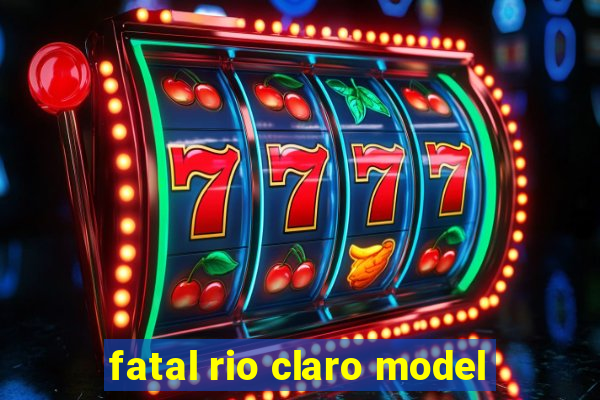 fatal rio claro model