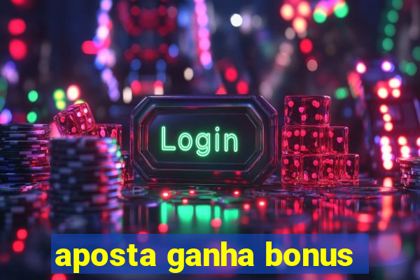 aposta ganha bonus