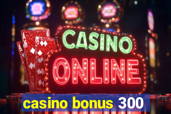 casino bonus 300