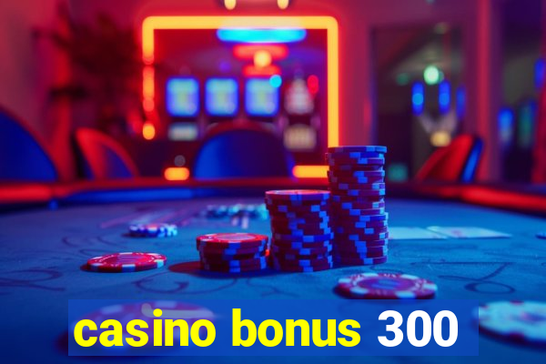 casino bonus 300