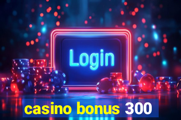 casino bonus 300