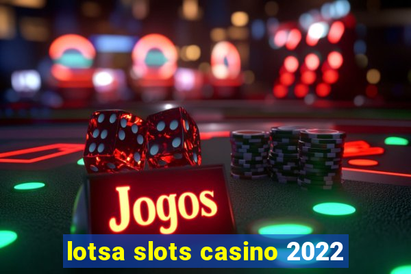 lotsa slots casino 2022