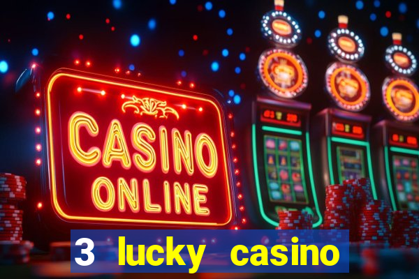 3 lucky casino real cash