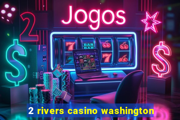 2 rivers casino washington