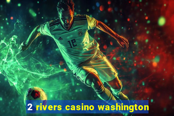 2 rivers casino washington