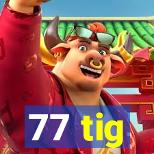 77 tig