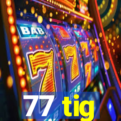 77 tig