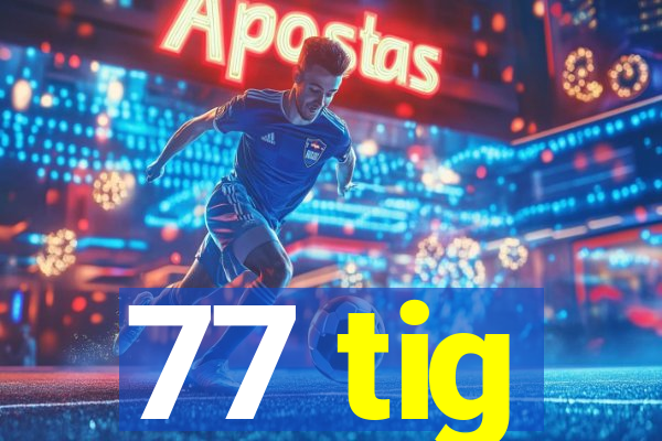 77 tig