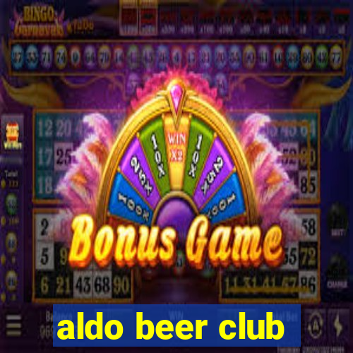 aldo beer club