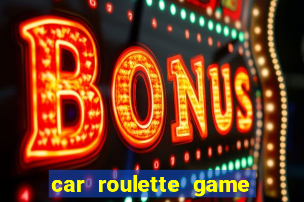 car roulette game real money