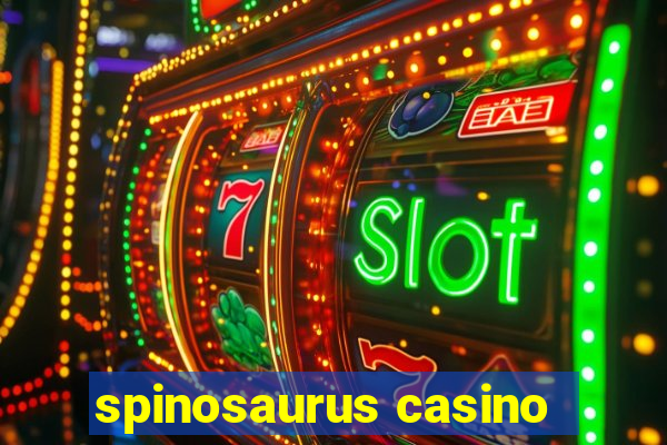 spinosaurus casino