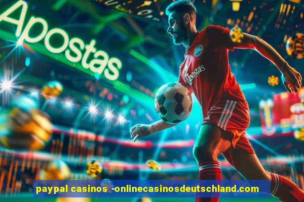 paypal casinos -onlinecasinosdeutschland.com