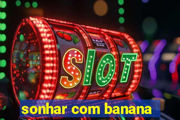 sonhar com banana