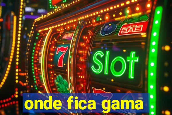 onde fica gama